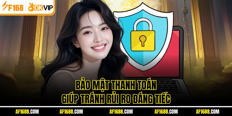 Bảo mật thanh toán giúp tránh rủi ro đáng tiếc