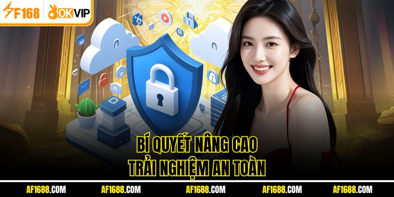 Bí quyết nâng cao trải nghiệm an toàn