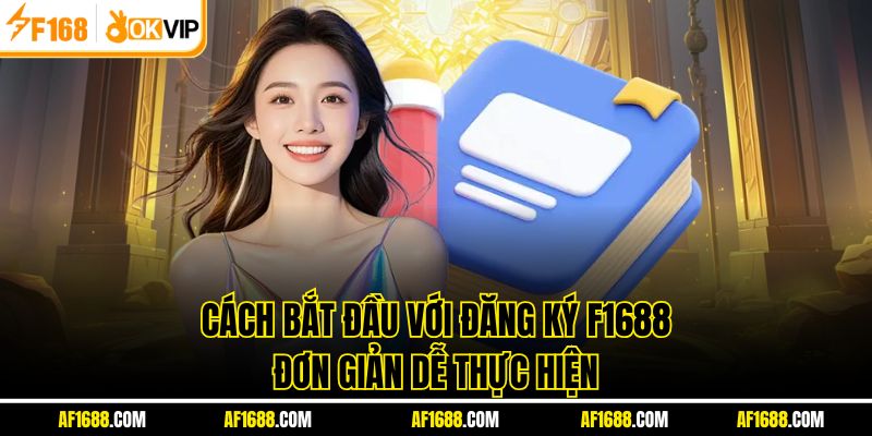 Cách bắt đầu với đăng ký F1688 đơn giản dễ thực hiện