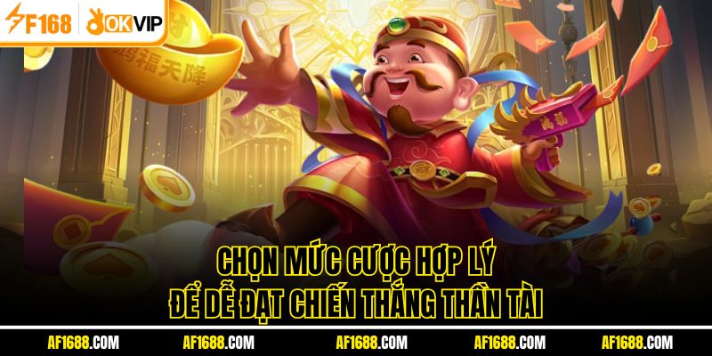 Chọn mức cược hợp lý để dễ đạt chiến thắng thần tài