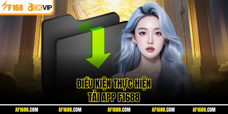 Điều kiện thực hiện tải app F1688