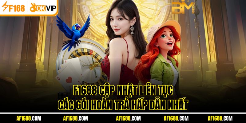 F1688 cập nhật liên tục các gói hoàn trả hấp dẫn nhất