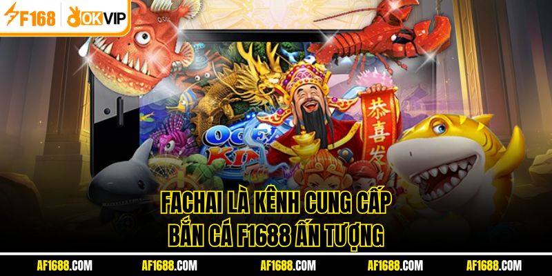 Fachai là kênh cung cấp bắn cá F1688 ấn tượng