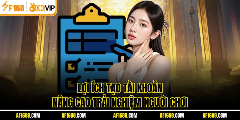 Lợi ích tạo tài khoản nâng cao trải nghiệm người chơi