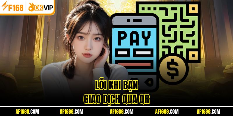 Lỗi khi bạn giao dịch qua QR