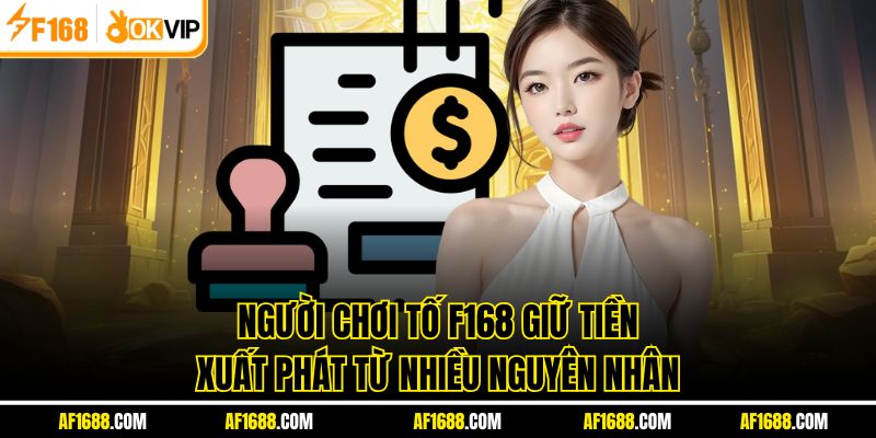 Người chơi tố F168 giữ tiền xuất phát từ nhiều nguyên nhân