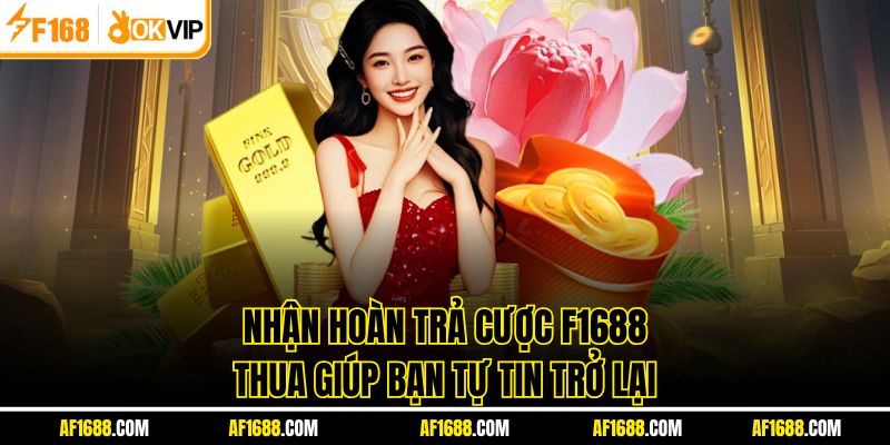 Nhận hoàn trả cược F1688 thua giúp bạn tự tin trở lại