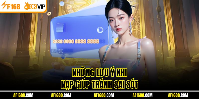 Những lưu ý khi nạp giúp tránh sai sót