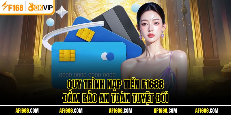 Quy trình nạp tiền F1688 đảm bảo an toàn tuyệt đối