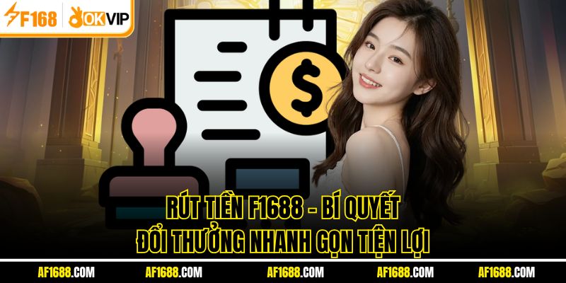 Rút Tiền F1688 - Bí Quyết Đổi Thưởng Nhanh Gọn Tiện Lợi