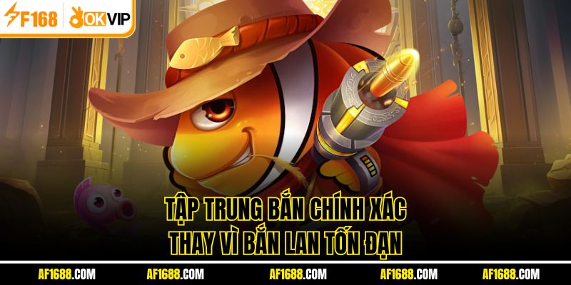 Tập trung bắn chính xác thay vì bắn lan tốn đạn