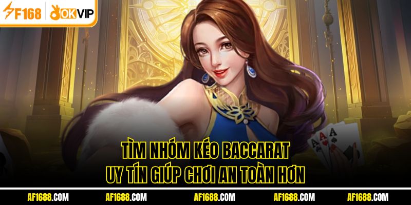 Tìm nhóm kéo baccarat uy tín giúp chơi an toàn hơn