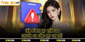 Vấn Đề Khi Nạp Tiền F168 – Chuyên Gia Tổng Hợp Chi Tiết